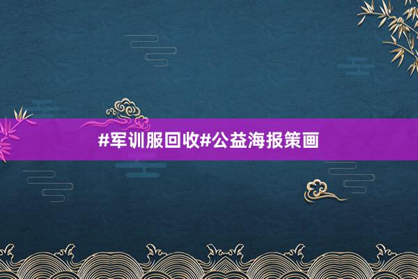 #军训服回收#公益海报策画